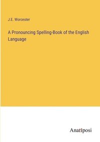 bokomslag A Pronouncing Spelling-Book of the English Language