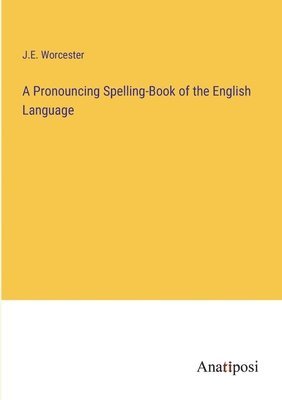 bokomslag Pronouncing Spelling-Book of the English Language