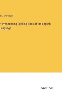 bokomslag Pronouncing Spelling-Book of the English Language