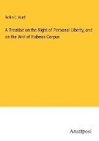 A Treatise on the Right of Personal Liberty, and on the Writ of Habeas Corpus 1