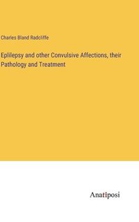 bokomslag Eplilepsy and other Convulsive Affections, their Pathology and Treatment