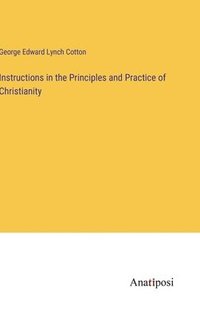 bokomslag Instructions in the Principles and Practice of Christianity