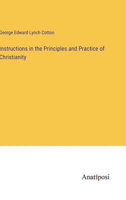 Instructions in the Principles and Practice of Christianity 1