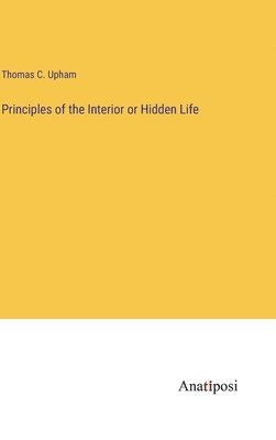 Thomas C Upham, Thomas C. Upham - Principles of the Interior or Hidden Life, Inbunden