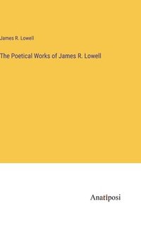 bokomslag The Poetical Works of James R. Lowell