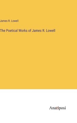 The Poetical Works of James R. Lowell 1