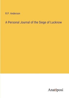 R P Anderson, R. P. Anderson, R.P. Anderson - Personal Journal of the Siege of Lucknow, Häftad