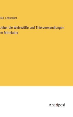 bokomslag Ueber die Wehrwölfe und Thierverwandlungen im Mittelalter