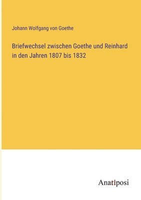 Briefwechsel zwischen Goethe und Reinhard in den Jahren 1807 bis 1832 1