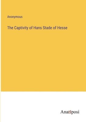 bokomslag Captivity of Hans Stade of Hesse