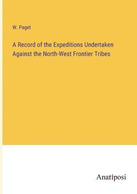 bokomslag A Record of the Expeditions Undertaken Against the North-West Frontier Tribes