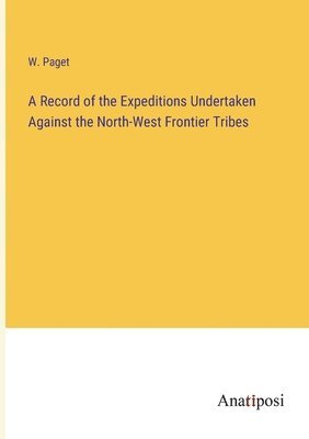 bokomslag Record of the Expeditions Undertaken Against the North-West Frontier Tribes