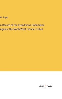 A Record of the Expeditions Undertaken Against the North-West Frontier Tribes 1