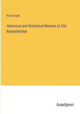 Historical and Statistical Memoir of Zila Bulandshahar 1