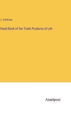 Hand-Book of the Trade Products of Leh 1