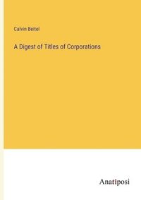 bokomslag A Digest of Titles of Corporations