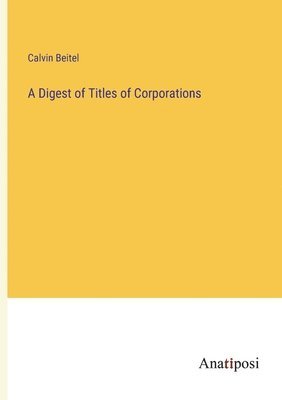 bokomslag A Digest of Titles of Corporations