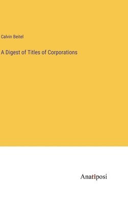 Calvin Beitel - Digest of Titles of Corporations, Inbunden