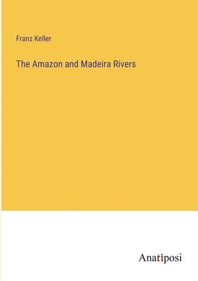 Franz Keller - Amazon and Madeira Rivers, Häftad