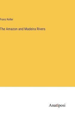 Franz Keller - Amazon and Madeira Rivers, Inbunden