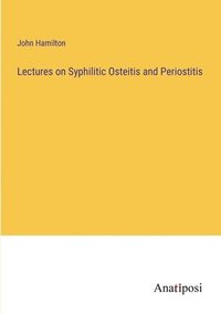 bokomslag Lectures on Syphilitic Osteitis and Periostitis