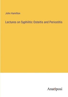 bokomslag Lectures on Syphilitic Osteitis and Periostitis