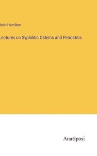 bokomslag Lectures on Syphilitic Osteitis and Periostitis