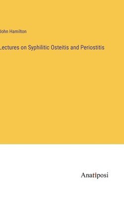 bokomslag Lectures on Syphilitic Osteitis and Periostitis