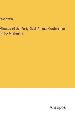 Minutes of the Forty-Sixth Annual Conference of the Methodist 1