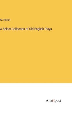 A Select Collection of Old English Plays 1