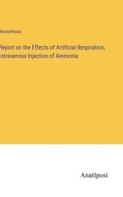 bokomslag Report on the Effects of Artificial Respiration, Intravenous Injection of Ammonia