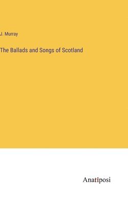 bokomslag The Ballads and Songs of Scotland