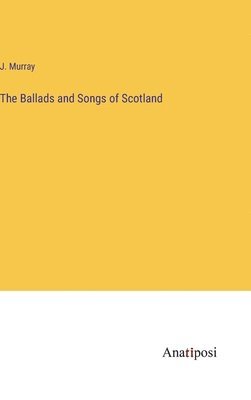 Ballads and Songs of Scotland