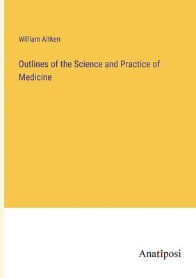 bokomslag Outlines of the Science and Practice of Medicine