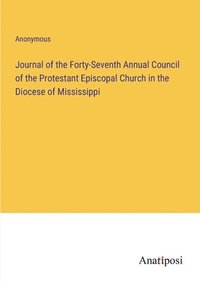 bokomslag Journal of the Forty-Seventh Annual Council of the Protestant Episcopal Church in the Diocese of Mississippi