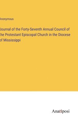 bokomslag Journal of the Forty-Seventh Annual Council of the Protestant Episcopal Church in the Diocese of Mississippi