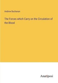 bokomslag The Forces which Carry on the Circulation of the Blood