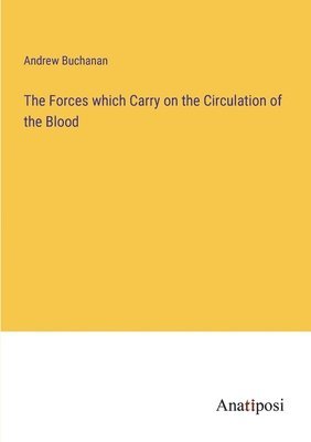 The Forces which Carry on the Circulation of the Blood 1