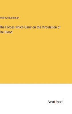 The Forces which Carry on the Circulation of the Blood 1