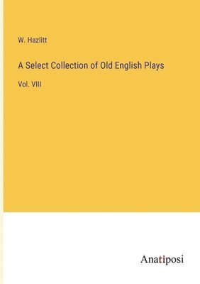 Select Collection of Old English Plays
