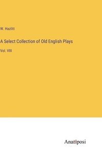 bokomslag A Select Collection of Old English Plays