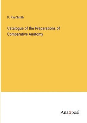 Catalogue of the Preparations of Comparative Anatomy 1