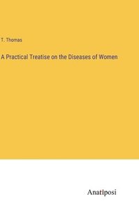 bokomslag A Practical Treatise on the Diseases of Women