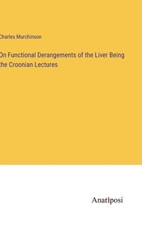 bokomslag On Functional Derangements of the Liver Being the Croonian Lectures