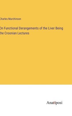 bokomslag On Functional Derangements of the Liver Being the Croonian Lectures