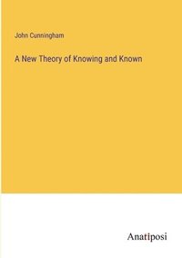 bokomslag A New Theory of Knowing and Known