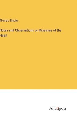 Notes and Observations on Diseases of the Heart 1