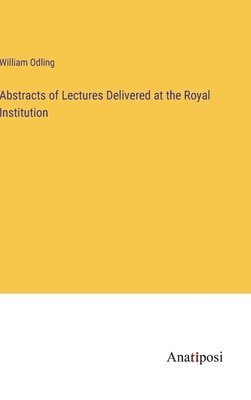 William Odling - Abstracts of Lectures Delivered at the Royal Institution, Inbunden