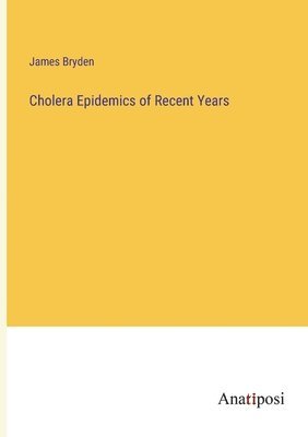 Cholera Epidemics of Recent Years 1