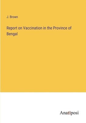 Report on Vaccination in the Province of Bengal